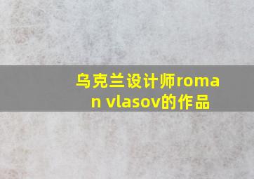 乌克兰设计师roman vlasov的作品